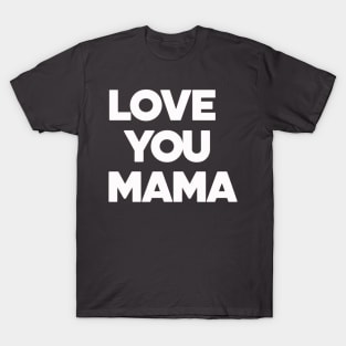 Love You Mama - Thoughful Gift For Mother T-Shirt